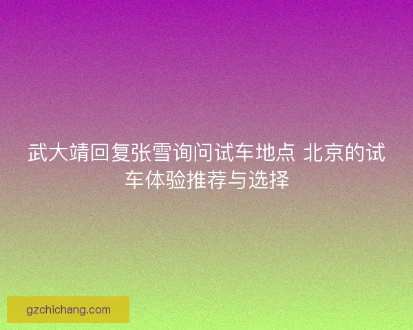 武大靖回复张雪询问试车地点 北京的试车体验推荐与选择