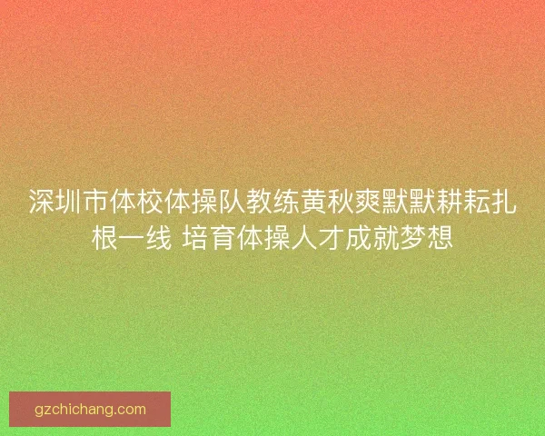 深圳市体校体操队教练黄秋爽默默耕耘扎根一线 培育体操人才成就梦想